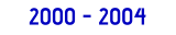2000 - 2004