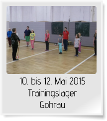 10. bis 12. Mai 2015 Trainingslager Gohrau
