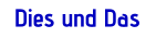Dies und Das